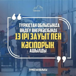 Подробнее о статье ТҮРКІСТАН ОБЛЫСЫНДА ӨҢДЕУ ӨНЕРКӘСІБІНДЕ 13 ІРІ ЗАУЫТ ПЕН КӘСІПОРЫН АШЫЛДЫ